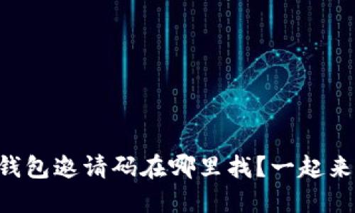 以太坊钱包邀请码在哪里找？一起来看看吧！