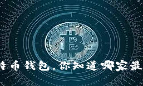 选择比特币钱包，你知道哪家最合适吗？