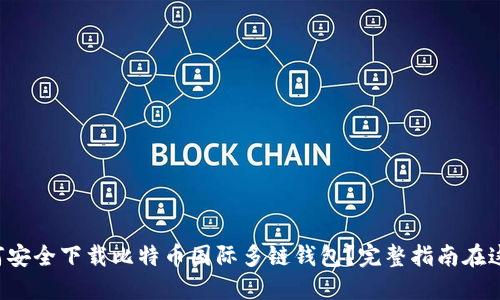 如何安全下载比特币国际多链钱包？完整指南在这里！