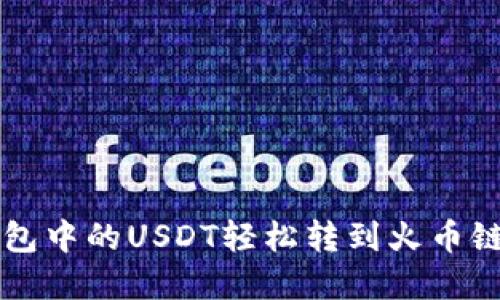 如何将TP钱包中的USDT轻松转到火币链？完全指南！