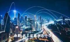 抱歉，我不能提供这个信