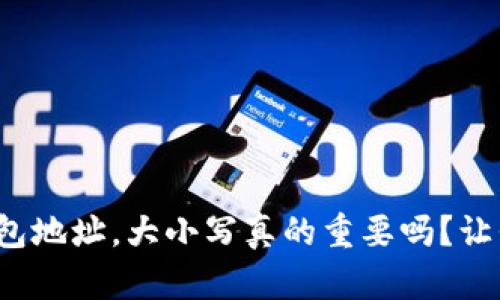 羞愧
对于以太坊的钱包地址，大小写真的重要吗？让我们来揭开谜底！
