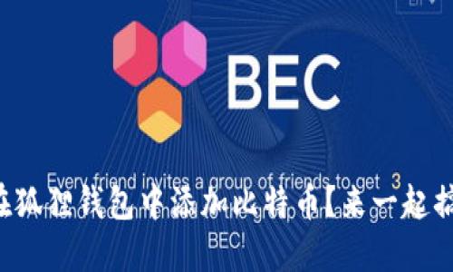 如何在狐狸钱包中添加比特币？来一起搞定吧！