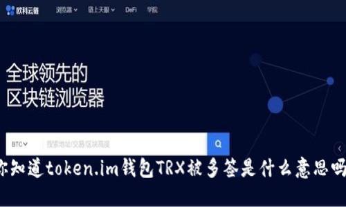 你知道token.im钱包TRX被多签是什么意思吗？