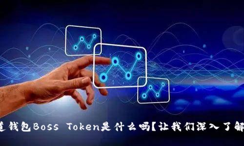 你知道钱包Boss Token是什么吗？让我们深入了解一下！
