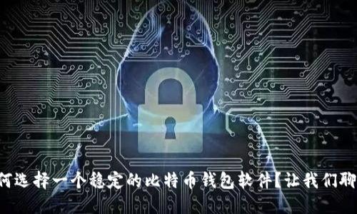 如何选择一个稳定的比特币钱包软件？让我们聊聊！