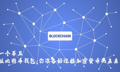 思考一个并且  
最新版比特币钱包：你准备好迎接加密货币的未来了吗？