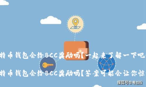 比特币钱包会给BCC奖励吗？一起来了解一下吧！

比特币钱包会给BCC奖励吗？答案可能会让你惊讶！