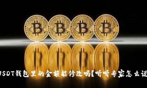 USDT钱包里的金额能修改吗？听听专家怎么说！