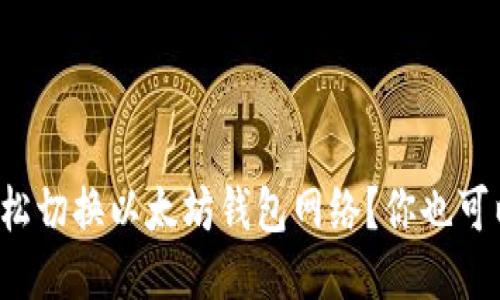 如何轻松切换以太坊钱包网络？你也可以做到！