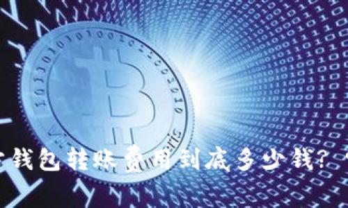 以太坊官方钱包转账费用到底多少钱? 听说很贵? 