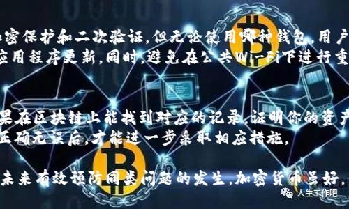 jiaoti为什么我的TP钱包里的TRX不见了？来看看怎么找回！/jiaoti  
TP钱包, TRX, 找回, 加密货币/guanjianci  

为什么你的TRX会消失？  
首先，让我们来谈谈你为什么会遇到TRX在TP钱包中消失的情况。这种情况常常让人感到困扰和不安，尤其是当你的加密资产价格波动时，没有人希望失去他们辛苦赚来的钱。TRX，也就是波场币（Tron），是一个流行的加密货币，存在多种可能性导致你的TRX看似失踪。

检查你的交易记录  
第一步，总是要查看你的交易记录。TP钱包提供了交易历史的详细记录。可能是你不小心进行了转账，或者无意中进行了交易，而自己并未意识到。这是一个简单的第一步，但绝对不可省略。  
进入你的TP钱包，查看最近的交易记录。如果你发现有任何不认识的交易，可能是你不小心进行了转账，也可能是钱包被他人攻击。无论如何，清晰的交易记录都能帮助你更好地理解你的资金去向。

确认网络状态  
接下来，检查你的网络状态。有时候，区块链网络的拥堵或问题可能会导致你的资产暂时显示不全。TP钱包依托于区块链网络，网络故障也可能影响交易的确认和显示。此外，确保你的钱包版本是最新的，旧版本可能存在某些显示或安全上的问题。  
如果网络正常，你还需要检查你的钱包是否处于在线状态。确保你通过官方渠道下载了TP钱包，并及时更新到最新版本，以确保所有功能正常运作。

钱包安全性问题  
在这个加密货币愈发受到欢迎的时代，安全问题日益严峻，TP钱包也不例外。请检查你的钱包是否存在被黑客入侵的风险。如果你的密码过于简单、或者你在不安全的网络上使用钱包，你的资产就会处于风险之中。  
为了保证你的安全，使用强密码并启用双重验证。如果怀疑钱包被黑客攻击，立即更换密码并注销任何可疑设备的连接，确保你的资产尽快得到保护。

智能合约相关问题  
有时候，TRX的消失可能与智能合约的开启有关。如果你近期参与了某个项目的智能合约而又未仔细核对相关细节，可能会误操作导致资产不可用。特别是在参与新项目或高风险投资时，务必保持高度警惕。  
在此，我们建议任何参与这些合约的用户一定要深入了解合约内容，确保智能合约的有效性和安全性。如果对合约不完全确定，最好寻求其他用户或专业人士的意见。

如何找回消失的TRX  
如果经过所有检查后你的TRX仍然没有找到，接下来就需要采取一些措施来找回你的资产。你可以尝试以下几种方法：  
1. **联系TP钱包客服**：大多数钱包服务都有客服支持。提交一下你的问题，提供足够的信息以便他们能够帮助你。客服通常能为你提供最直接和有效的帮助。  
2. **社区支持**: 加入相关的加密货币社区，询问是否有其他用户经历相同的问题。很多时候，社区成员会分享解决方法或建议。  
3. **论坛和社交媒体**：浏览计算机科学和加密货币的论坛、Reddit及相关社交媒体群组，有时可以从这里找到宝贵的信息和解决方案。

预防未来的丢失  
一旦你找回了TRX，预防未来类似事件的发生非常重要。以下是几条简单的建议：  
1. **定期备份**：无论是你的钱包还是重要的数据，定期备份都是重中之重。使用强加密的备份方式，如果发生不测，可以及时恢复。  
2. **保持警惕**：无论是网络钓鱼（phishing）攻击还是其他各种诈骗手法，保持警惕是非常重要的。使用官方渠道和正规平台来进行交易和投资。  
3. **教育自己**：随着加密货币市场的变化，教育自己关于安全性以及新的技术是非常重要的。参加相关的学习、讲座或网络课程，为自己造就一个更安全的交易环境。

相关问题

h4问题一：TP钱包安全吗？/h4  
关于TP钱包的安全性，很多用户都很关心。TP钱包是一个相对安全的数字资产钱包，提供了多重安全功能，如加密保护和二次验证。但无论使用哪种钱包，用户都需承担一定的安全风险。因此，强烈建议用户在使用任何加密货币钱包时，始终保持警惕。  
使用TP钱包时，必须遵循一些最佳实践以确保安全：使用强密码，定期更改密码，启用双因素身份验证，并保持应用程序更新。同时，避免在公共Wi-Fi下进行重大操作。

h4问题二：如何判断我的TRX是否真的丢失？/h4  
判断TRX是否真的丢失，首先可以通过区块链浏览器来检查。输入你的钱包地址，查看交易记录和资产余额。如果在区块链上能找到对应的记录，证明你的资产依然存在。  
同时，也要留意一些可能的错误，如输入错误的地址或在使用不同网络时造成的资产转移。确保所有相关信息正确无误后，才能进一步采取相应措施。

总之，使用TP钱包存储TRX是方便又快捷的，但也伴随一定的风险。希望通过上述内容，你能找到你的TRX，并在未来有效预防同类问题的发生。加密货币虽好，但安全性始终是第一位的，不可轻视。