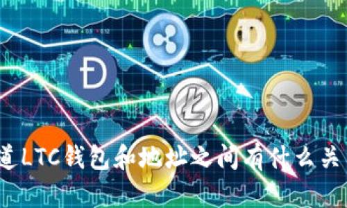 你知道LTC钱包和地址之间有什么关系吗？