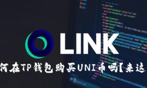 想知道如何在TP钱包购买UNI币吗？来这里看看吧！