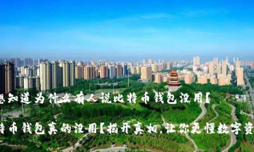 很想知道为什么有人说比特币钱包没用？

比特币钱包真的没用？揭开真相，让你更懂数字资产！