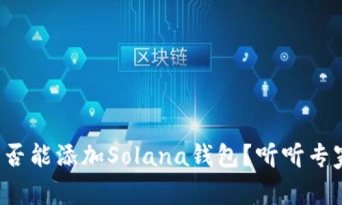 TP钱包是否能添加Solana钱包？听听专家怎么说！