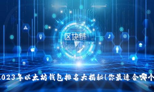 2023年以太坊钱包排名大揭秘！你最适合哪个？