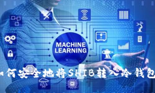 如何安全地将SHIB转入冷钱包？