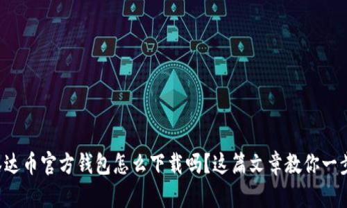 想知道泰达币官方钱包怎么下载吗？这篇文章教你一步步搞定！