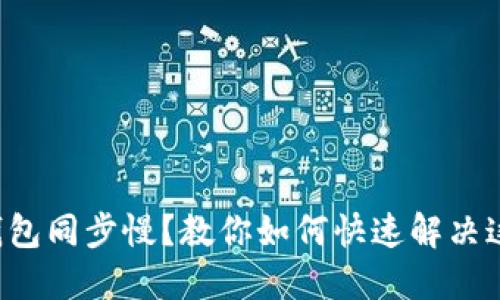 比特币钱包同步慢？教你如何快速解决这个问题！