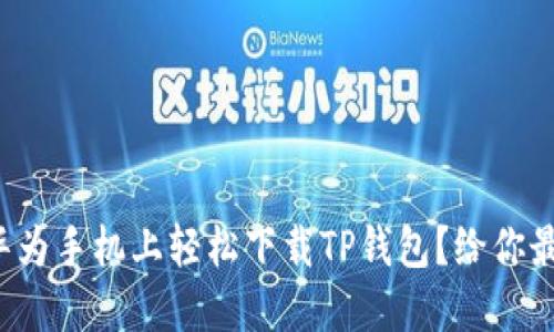 如何在华为手机上轻松下载TP钱包？给你最全教程！