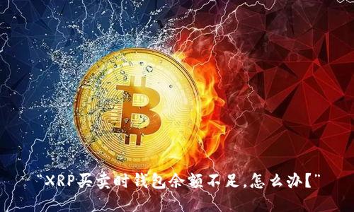 “XRP买卖时钱包余额不足，怎么办？”