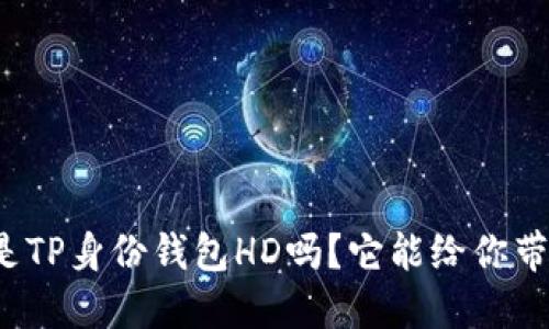 你知道什么是TP身份钱包HD吗？它能给你带来哪些好处？