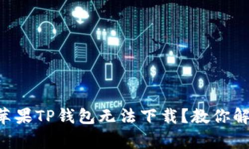 为什么我的苹果TP钱包无法下载？教你解决常见问题！