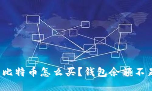 “火币上的比特币怎么买？钱包余额不足怎么办？”