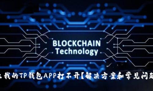 “为什么我的TP钱包APP打不开？解决方案和常见问题解析！”