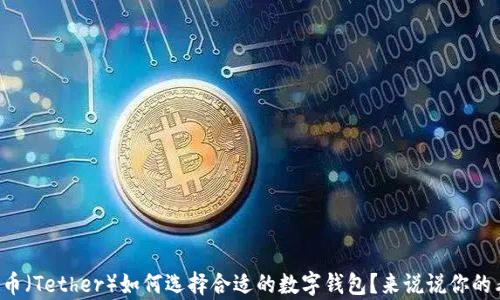
泰达币（Tether）如何选择合适的数字钱包？来说说你的看法！