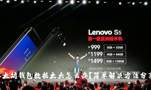 以太坊钱包数据太大怎么办？简单解决方法分享！