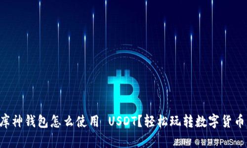 库神钱包怎么使用 USDT？轻松玩转数字货币！