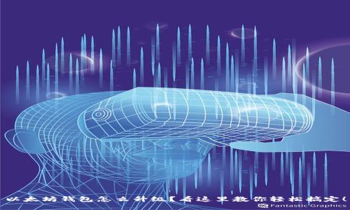 以太坊钱包怎么升级？看这里教你轻松搞定！