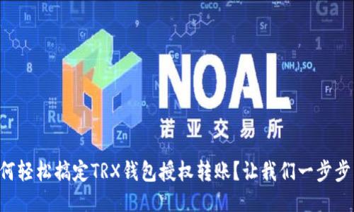 “如何轻松搞定TRX钱包授权转账？让我们一步步来！”
