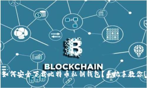 如何安全下载比特币私钥钱包？手把手教你！