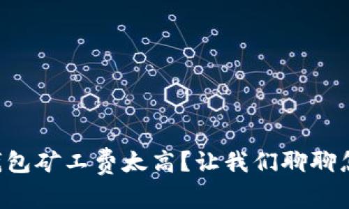 以太坊钱包矿工费太高？让我们聊聊怎么省钱！