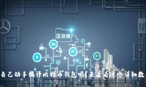 想自己动手编译比特币钱包吗？来看看这个详细教程！