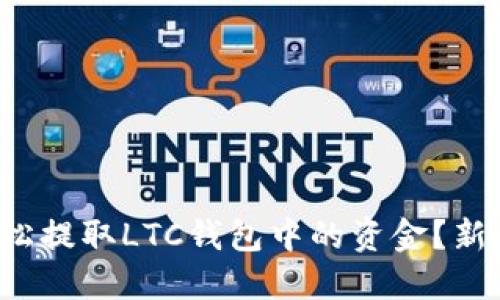 如何轻松提取LTC钱包中的资金？新手必看！