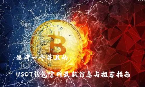 思考一个并且的

USDT钱包官网最新信息与推荐指南