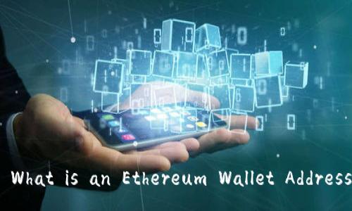 : What is an Ethereum Wallet Address?