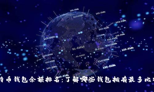 比特币钱包余额排名：了解哪些钱包拥有最多比特币