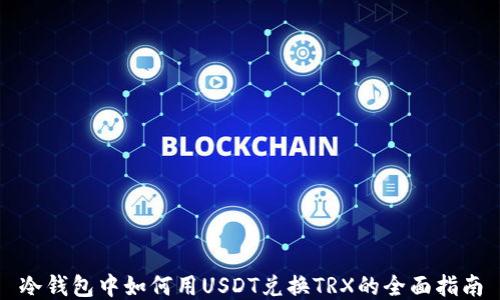 
冷钱包中如何用USDT兑换TRX的全面指南