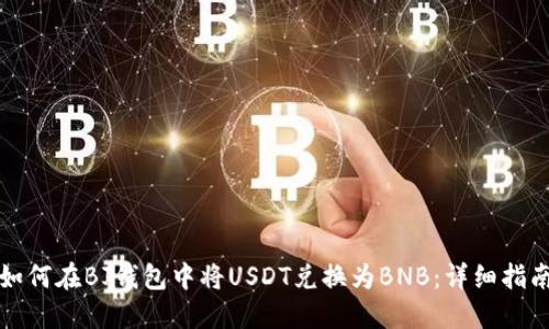 如何在BJ钱包中将USDT兑换为BNB：详细指南