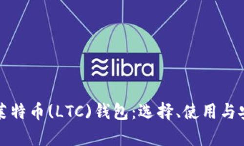 全面解析莱特币(LTC)钱包：选择、使用与安全性指南