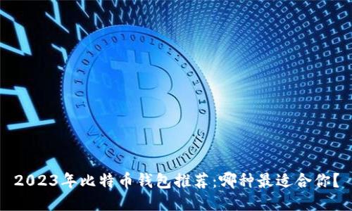 2023年比特币钱包推荐：哪种最适合你？