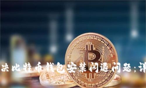 如何解决比特币钱包安装闪退问题：详尽指南