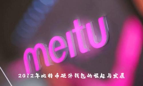 2012年比特币硬件钱包的崛起与发展
