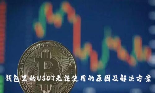 钱包里的USDT无法使用的原因及解决方案