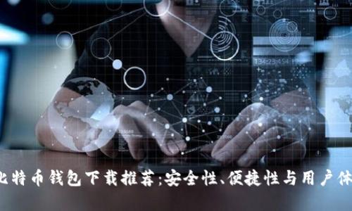 2023年最新比特币钱包下载推荐：安全性、便捷性与用户体验全方位解析